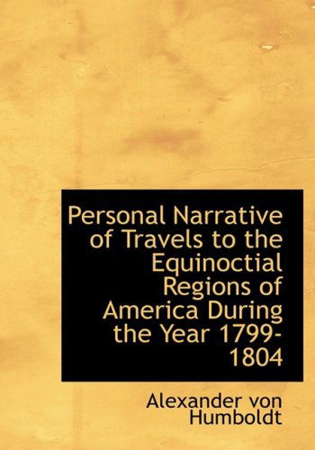 Cover for Alexander Von Humboldt · Personal Narrative of Travels to the Equinoctial Regions of America  During the Year 1799-1804 (Hardcover Book) [Large Print, Large Type edition] (2008)