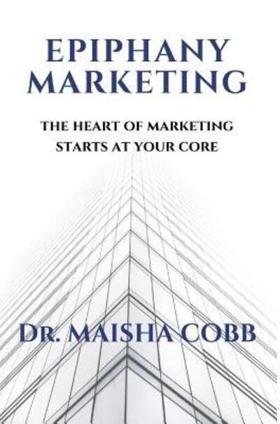 Cover for Maisha Cobb · Epiphany Marketing : The Heart of Marketing Starts at Your Core (Hardcover Book) (2019)