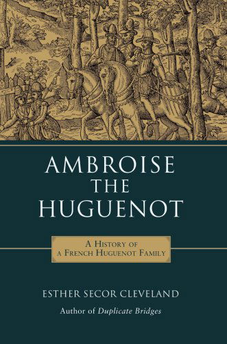 Cover for Esther Cleveland · Ambroise the Huguenot: a History of a French Huguenot Family (Hardcover Book) (2007)