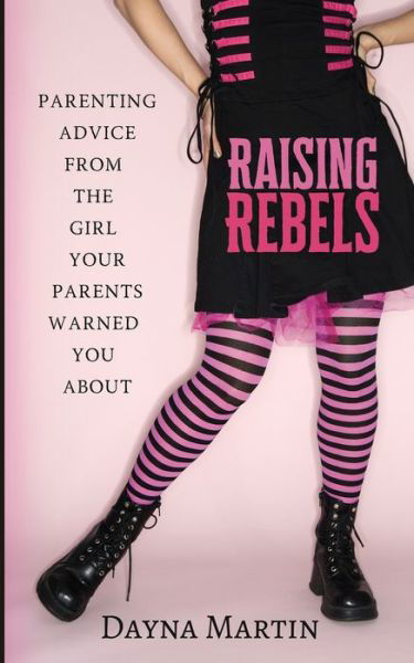 Raising Rebels Parenting Advice from the Girl Your Parents Warned You About - Dayna Martin - Boeken - Turner Books - 9780648430322 - 27 januari 2020
