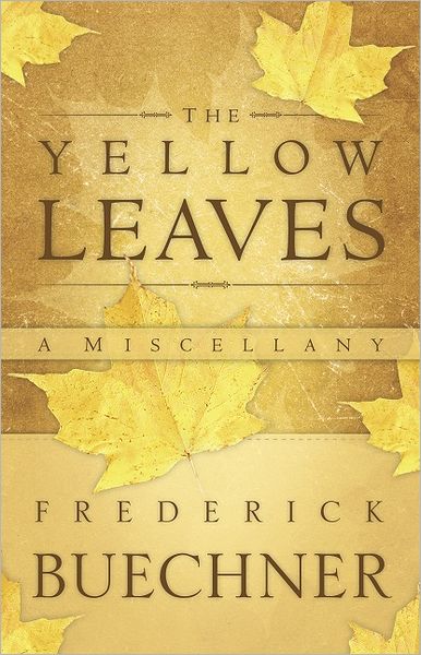 Cover for Frederick Buechner · The Yellow Leaves: a Miscellany (Paperback Book) (2008)