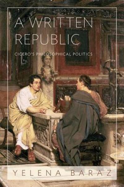 Cover for Yelena Baraz · A Written Republic: Cicero's Philosophical Politics (Hardcover Book) (2012)