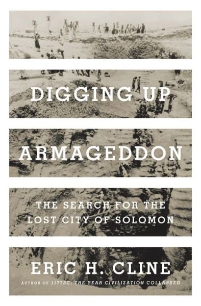 Digging Up Armageddon: The Search for the Lost City of Solomon - Eric H. Cline - Books - Princeton University Press - 9780691166322 - March 17, 2020
