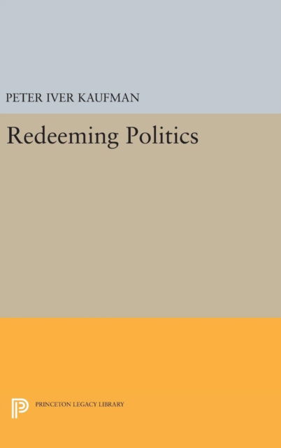 Peter Iver Kaufman · Redeeming Politics - Princeton Legacy Library (Hardcover Book) (2016)