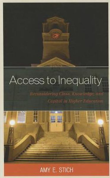 Cover for Amy E. Stich · Access to Inequality: Reconsidering Class, Knowledge, and Capital in Higher Education (Hardcover Book) (2012)