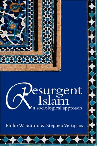 Cover for Sutton, Philip W. (Robert Gordon University, Aberdeen) · Resurgent Islam: A Sociological Approach (Gebundenes Buch) (2005)