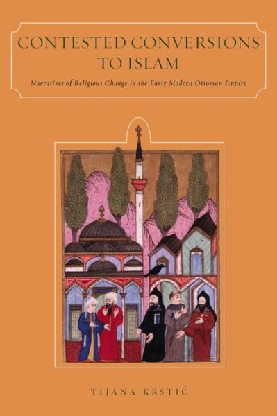 Cover for Tijana Krstic · Contested Conversions to Islam: Narratives of Religious Change in the Early Modern Ottoman Empire (Paperback Bog) (2014)