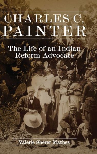 Cover for Valerie Sherer Mathes · Charles C. Painter: The Life of an Indian Reform Advocate (Hardcover Book) (2020)