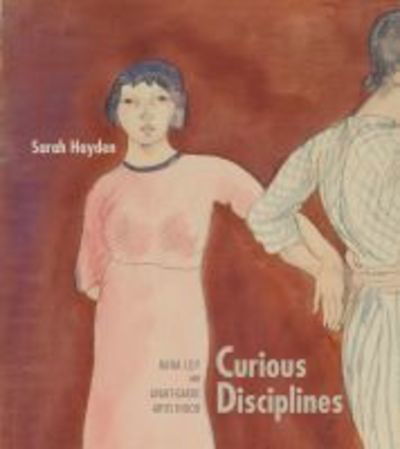 Cover for Sarah Hayden · Curious Disciplines: Mina Loy and Avant-Garde Artisthood - Recencies Series: Research and Recovery in Twentieth-Century American Poetics (Hardcover Book) (2018)