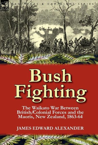 Cover for James Edward Alexander · Bush Fighting: the Waikato War between British / Colonial forces and the Maoris, New Zealand, 1863-64 (Hardcover Book) (2011)