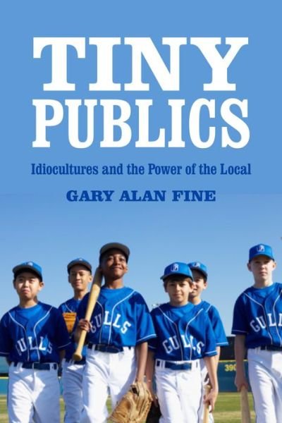 Cover for Gary Alan Fine · Tiny Publics (Hardcover Book) (2012)