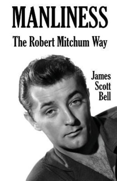 Cover for James Scott Bell · Manliness The Robert Mitchum Way (Pocketbok) (2016)