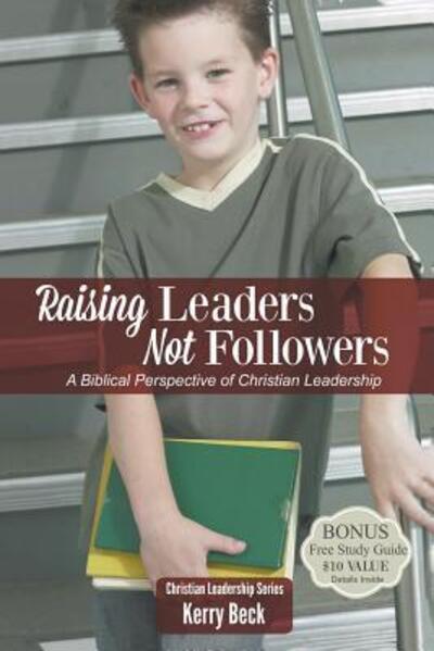 Cover for Kerry Beck · Raising Leaders, Not Followers : A Biblical Approach to Leadership Education (Paperback Book) (2017)