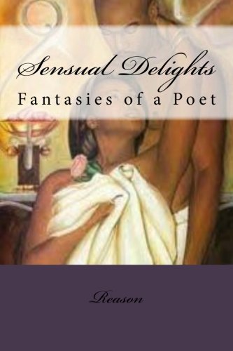 Cover for Reason · Sensual Delights: Fantasies of a Poet (Paperback Book) (2006)