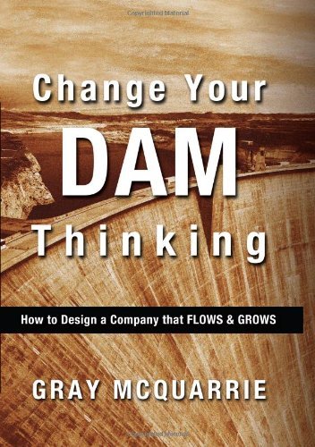 Cover for Gray Mcquarrie · Change Your Dam Thinking: How to Design a Company That Flows and Grows (Pocketbok) (2010)