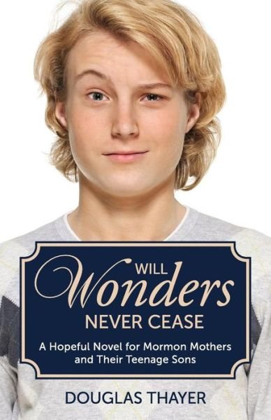 Cover for Douglas Thayer · Will Wonders Never Cease: a Hopeful Novel for Mormon Mothers and Their Teenage Sons (Paperback Book) (2014)