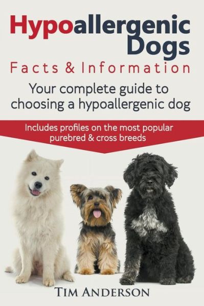 Cover for Tim Anderson · Hypoallergenic Dogs: Facts &amp; Information. Your Complete Guide to Choosing a Hypoallergenic Dog. Includes Profiles on the Most Popular Purebred and Cross Breeds. (Paperback Book) (2014)