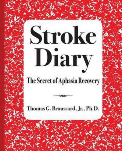Cover for Broussard, Thomas G, Jr, PH D · Stroke Diary: The Secret of Aphasia Recovery - Stroke Diary (Taschenbuch) (2016)