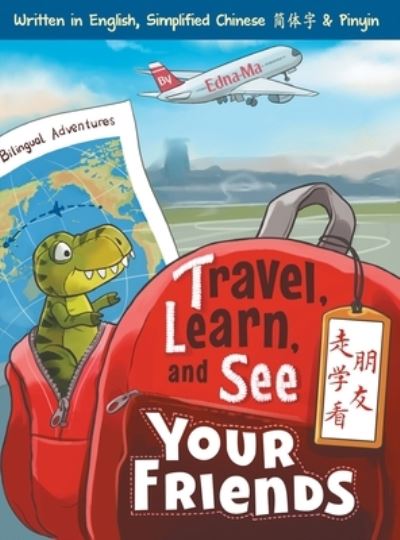 Cover for Edna Ma · Travel, Learn and See Your Friends ????? : Adventures in Mandarin Immersion (Hardcover Book) (2017)