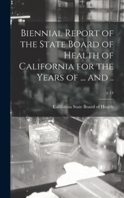 Cover for California State Board of Health · Biennial Report of the State Board of Health of California for the Years of ... and ..; v.14 (Hardcover Book) (2021)