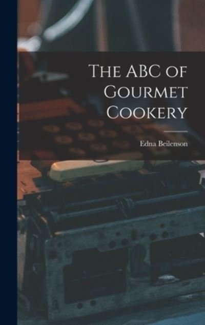 Cover for Edna 1909-1981 Beilenson · The ABC of Gourmet Cookery (Hardcover bog) (2021)