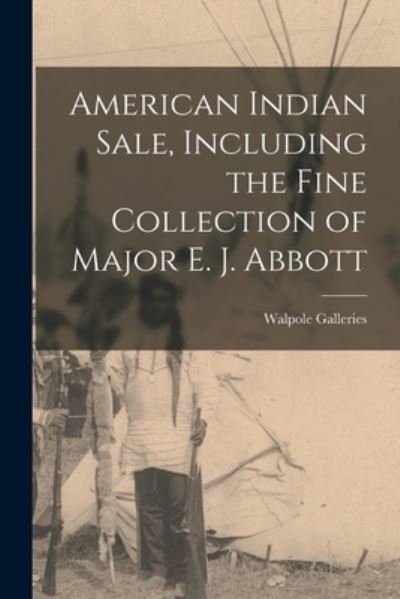 American Indian Sale, Including the Fine Collection of Major E. J. Abbott - N Y ) Walpole Galleries (New York - Books - Hassell Street Press - 9781014825322 - September 9, 2021