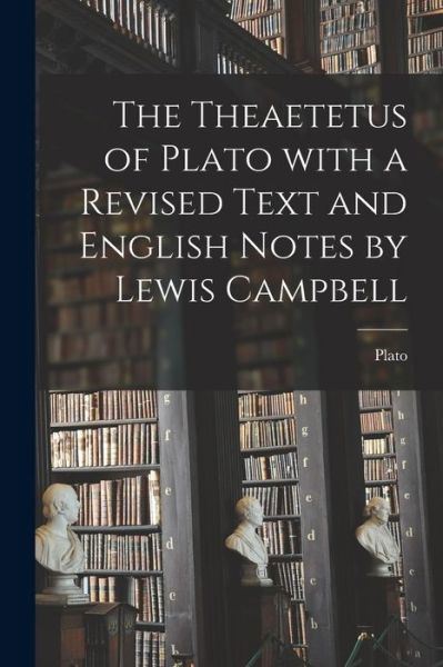 Cover for Plato · The Theaetetus of Plato With a Revised Text and English Notes by Lewis Campbell (Paperback Book) (2021)