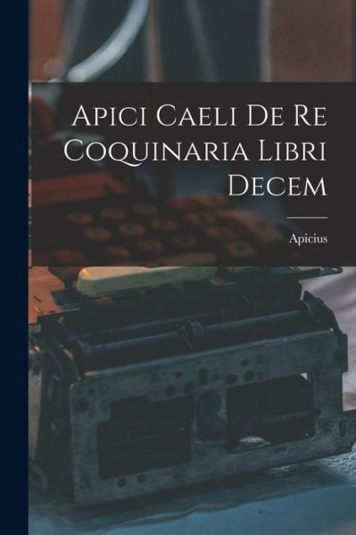 Cover for Apicius · Apici Caeli de Re Coquinaria Libri Decem (Bok) (2022)