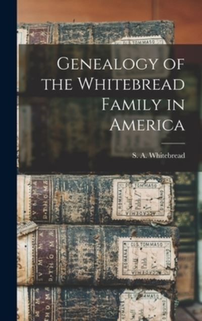 Cover for S. A. Whitebread · Genealogy of the Whitebread Family in America (Book) (2022)