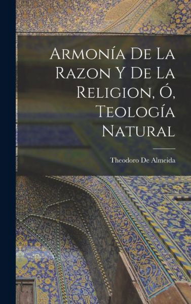 Cover for Theodoro De Almeida · Armonía de la Razon y de la Religion, Ó, Teología Natural (Bog) (2022)