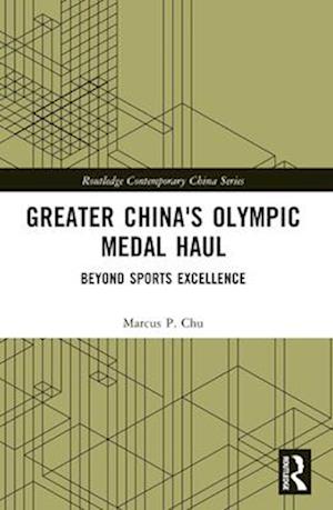 Cover for Chu, Marcus P. (Lingnan University, Hong Kong) · Greater China's Olympic Medal Haul: Beyond Sports Excellence - Routledge Contemporary China Series (Paperback Book) (2024)