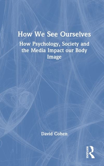 Cover for David Cohen · How We See Ourselves: How Psychology, Society and the Media Impact our Body Image (Hardcover Book) (2024)