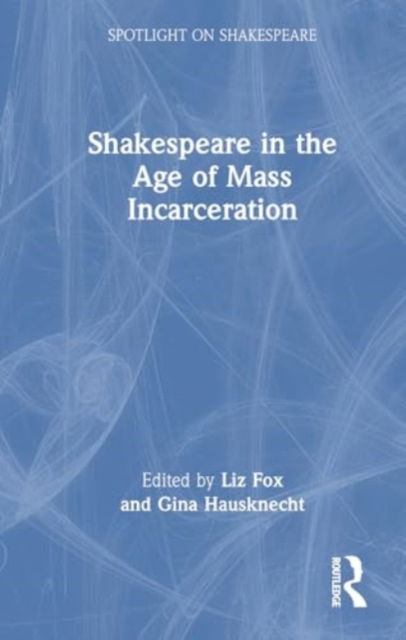 Shakespeare in the Age of Mass Incarceration - Spotlight on Shakespeare -  - Böcker - Taylor & Francis Ltd - 9781032588322 - 15 april 2025