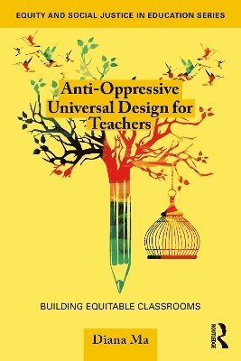 Anti-Oppressive Universal Design for Teachers: Building Equitable Classrooms - Equity and Social Justice in Education Series - Diana Ma - Bücher - Taylor & Francis Ltd - 9781032760322 - 9. Juli 2025