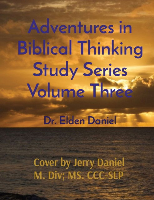 Adventures in Biblical Thinking Study Series Volume Three - Elden Daniel - Outro - Indy Pub - 9781087971322 - 29 de julho de 2021