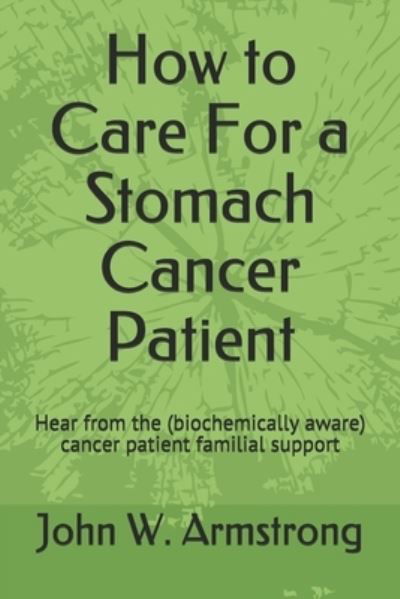 Cover for John Armstrong · How to Care For a Stomach Cancer Patient : Hear from the  cancer patient familial supporters (Paperback Book) (2019)