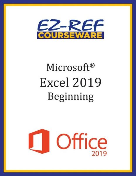 Microsoft Excel 2019 - Beginning - Ez-Ref Courseware - Books - Independently Published - 9781096708322 - 2019