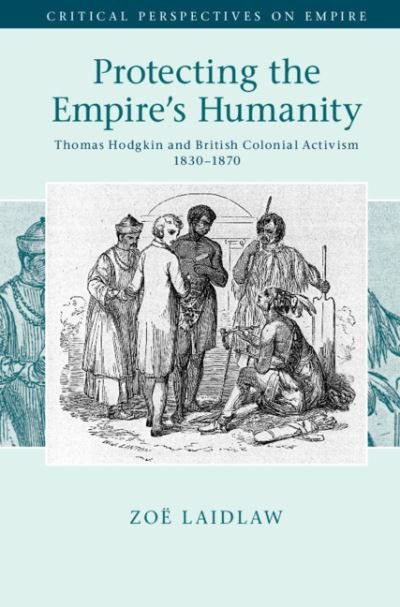Cover for Laidlaw, Zoe (University of Melbourne) · Protecting the Empire's Humanity: Thomas Hodgkin and British Colonial Activism 1830–1870 - Critical Perspectives on Empire (Hardcover Book) (2021)