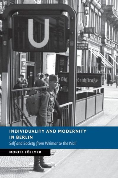 Cover for Follmer, Moritz (Universiteit van Amsterdam) · Individuality and Modernity in Berlin: Self and Society from Weimar to the Wall - New Studies in European History (Paperback Book) (2015)