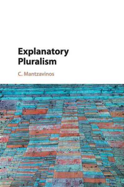 Cover for Mantzavinos, C. (University of Athens, Greece) · Explanatory Pluralism (Paperback Bog) (2018)