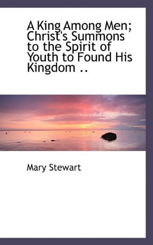 Cover for Mary Stewart · A King Among Men; Christ's Summons to the Spirit of Youth to Found His Kingdom .. (Paperback Bog) (2009)
