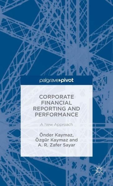 Corporate Financial Reporting and Performance: A New Approach - OEnder Kaymaz - Livros - Palgrave Macmillan - 9781137515322 - 5 de novembro de 2015