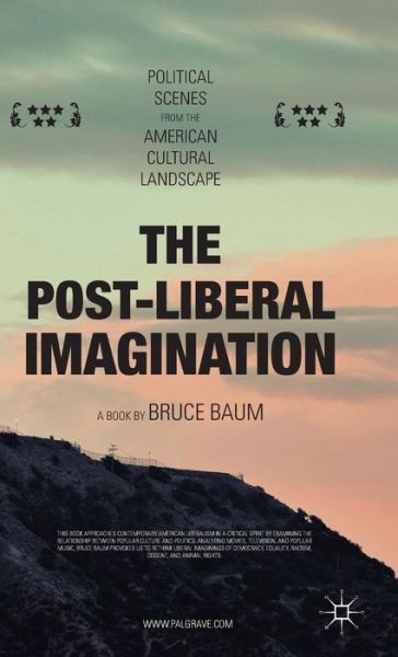 The Post-Liberal Imagination: Political Scenes from the American Cultural Landscape - Bruce Baum - Books - Palgrave Macmillan - 9781137560322 - November 4, 2015