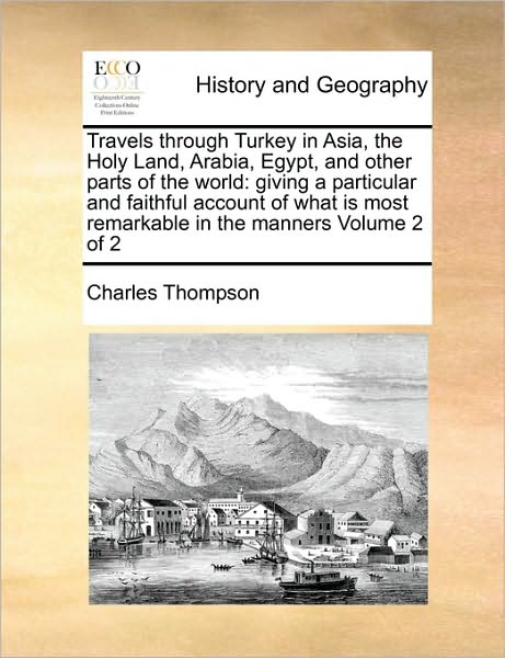 Cover for Charles Thompson · Travels Through Turkey in Asia, the Holy Land, Arabia, Egypt, and Other Parts of the World: Giving a Particular and Faithful Account of What is Most R (Paperback Book) (2010)