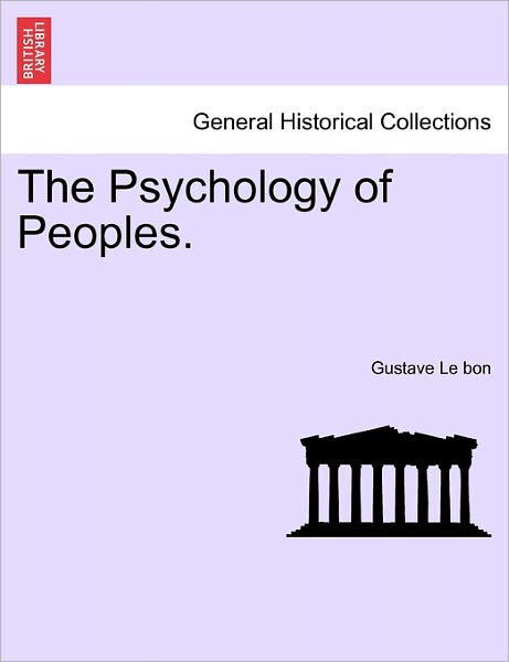 The Psychology of Peoples. - Gustave Lebon - Books - British Library, Historical Print Editio - 9781240909322 - January 10, 2011