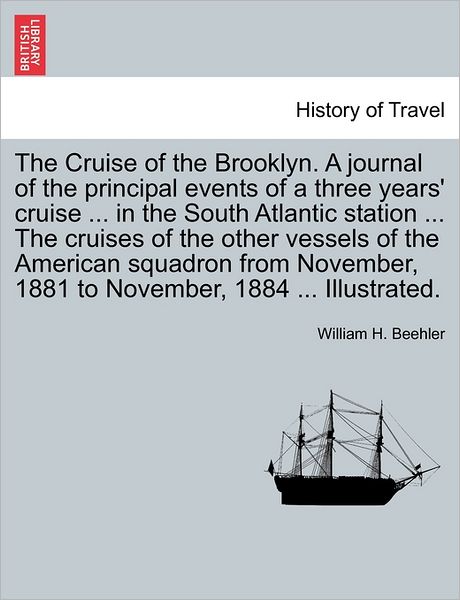 Cover for William H Beehler · The Cruise of the Brooklyn. a Journal of the Principal Events of a Three Years' Cruise ... in the South Atlantic Station ... the Cruises of the Other Vess (Paperback Book) (2011)