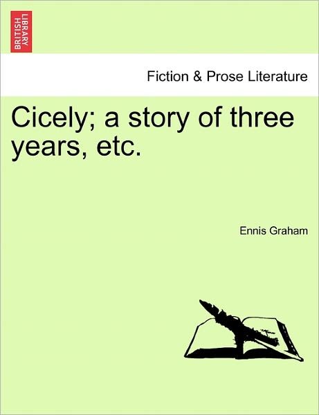 Cicely; a Story of Three Years, Etc. - Ennis Graham - Książki - British Library, Historical Print Editio - 9781241382322 - 1 marca 2011