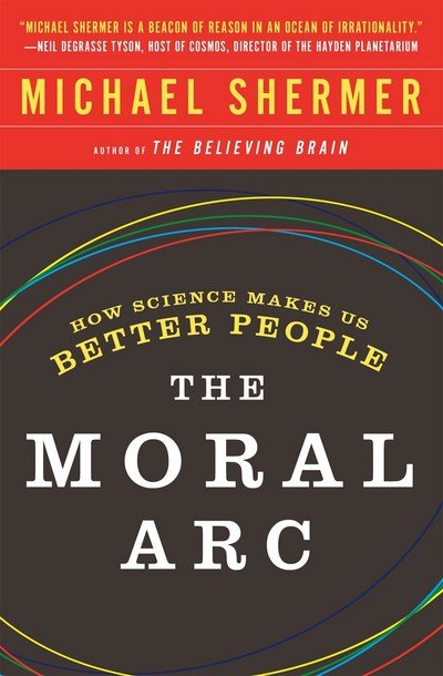 Cover for Michael Shermer · The Moral Arc: How science and reason lead humanity toward truth, justice and freedom (Paperback Book) (2016)