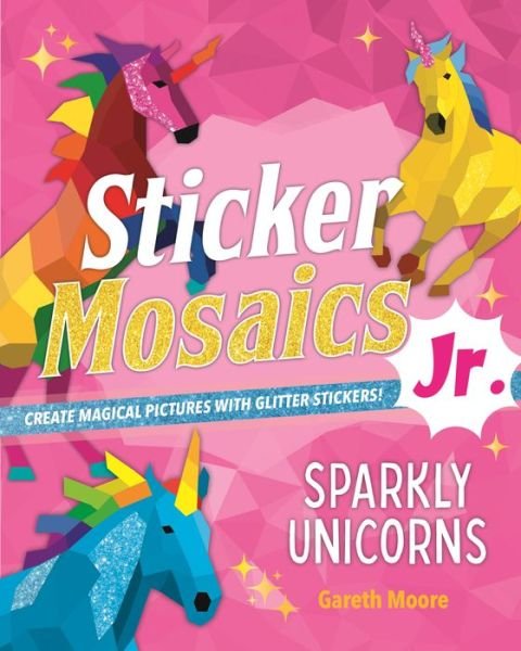 Cover for Gareth Moore · Sticker Mosaics Jr.: Sparkly Unicorns: Create Magical Pictures with Glitter Stickers! - Sticker Mosaics Jr. (Paperback Bog) (2021)
