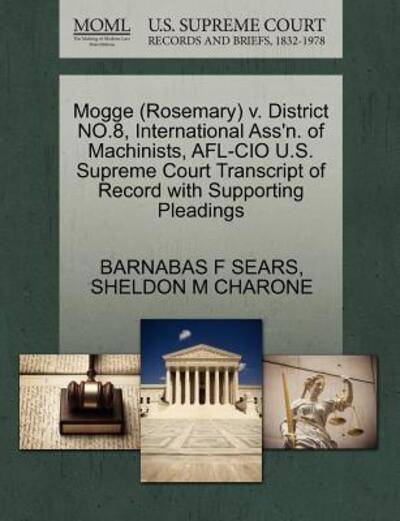 Cover for Barnabas F Sears · Mogge (Rosemary) V. District No.8, International Ass'n. of Machinists, Afl-cio U.s. Supreme Court Transcript of Record with Supporting Pleadings (Paperback Book) (2011)